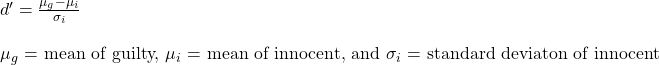 d' = \frac{\mu_g - \mu_i}{\sigma_i} \\ \\ \mu_g \text{ = mean of guilty, }\mu_i \text{ = mean of innocent, and } \sigma_i \text{ = standard deviaton of innocent}