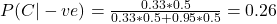 P(C|-ve) = \frac{0.33*0.5}{0.33*0.5 + 0.95*0.5} = 0.26