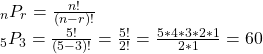 \\ _nP_r = \frac{n!}{(n-r)!}  \\ _5P_3 = \frac{5!}{(5-3)!} = \frac{5!}{2!} = \frac{5 * 4 * 3 * 2 * 1}{2 * 1} = 60