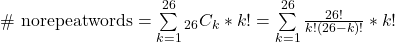 \textrm{\# norepeatwords} = \sum\limits_{k = 1}^{26} _{26}C_k * k! = \sum\limits_{k = 1}^{26} \frac{26!}{k!(26-k)!} * k!