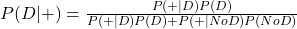 P(D|+) = \frac{P(+|D) P(D) }{P(+|D) P(D) + P(+|NoD) P(NoD)}