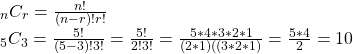 \\ _nC_r = \frac{n!}{(n-r)! r!} \\ _{5}C_3 = \frac{5!}{(5-3)!3!} = \frac{5!}{2!3!} = \frac{5*4*3*2*1}{(2*1)((3*2*1)} = \frac{5*4}{2} = 10