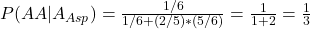 \\ P(AA|A_{Asp}) = \frac{1/6}{1/6 + (2/5)*(5/6)} = \frac{1}{1+2} = \frac{1}{3}